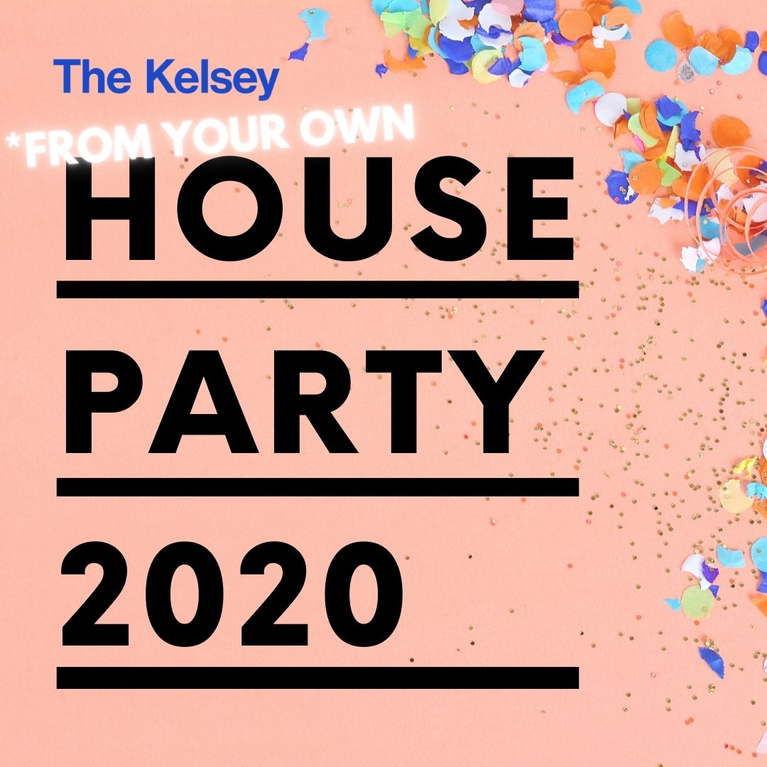 House Party 2020 - The Kelsey