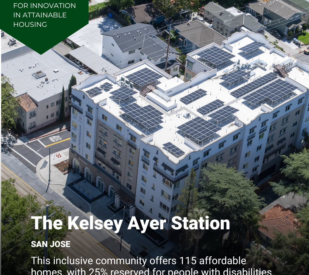 An aerial shot of The Kelsey Ayer Station, an apartment building in San Jose. Text on image reads, “Finalist: Terwilliger Center Award for Innovation in Attainable Housing. The Kelsey Ayer Station, San Jose: This inclusive community offers 115 affordable homes, with 25% reserved for people with disabilities, plus wellness amenities and personalized support.”
