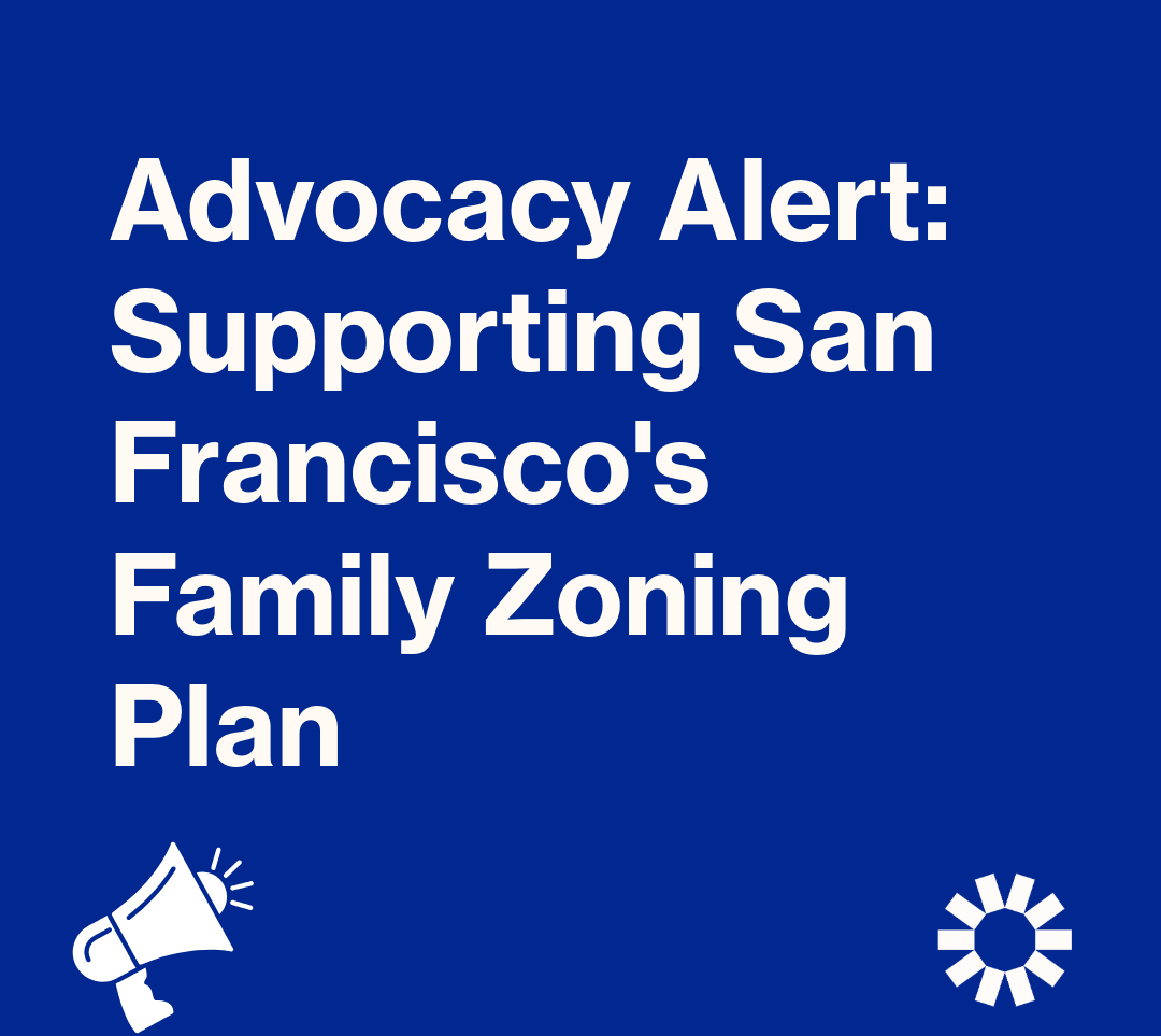 A dark blue graphic with the text, “Advocacy Alert: Supporting San Francisco’s Family Zoning Plan.” A small bullhorn is in the lower left corner of the image, and The Kelsey logo is in the lower right corner.