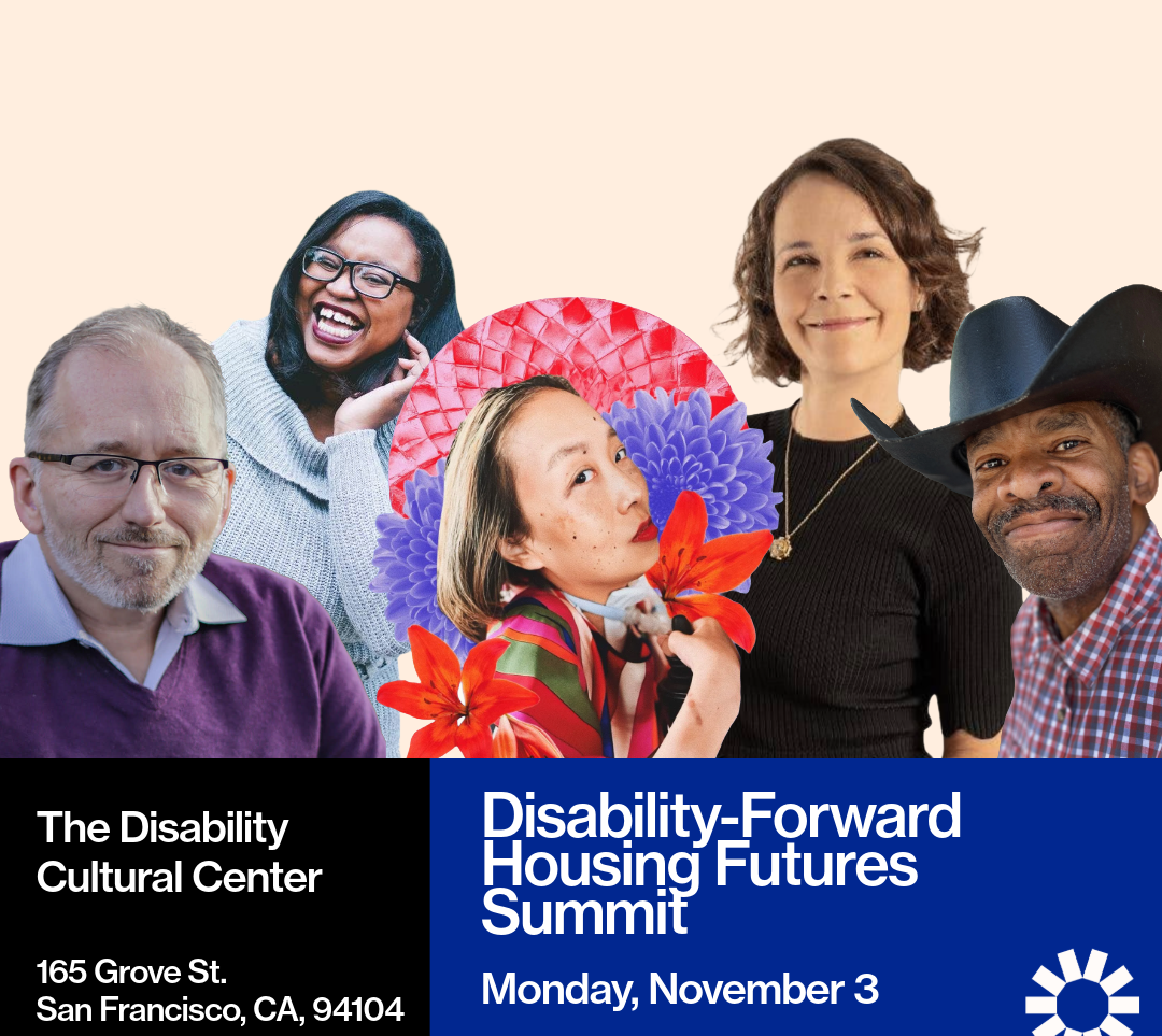 A promotional graphic for the Disability-Forward Housing Futures Summit. The top half of the image features a diverse group of speakers in a collage style, smiling and looking toward the camera. One person is framed with colorful flowers and a red circular pattern in the background. At the bottom left, text on a black background reads: The Disability Cultural Center, 165 Grove St. San Francisco, CA, 94104. On the right side, text on a blue background reads: Disability-Forward Housing Futures Summit, Monday, November 3.