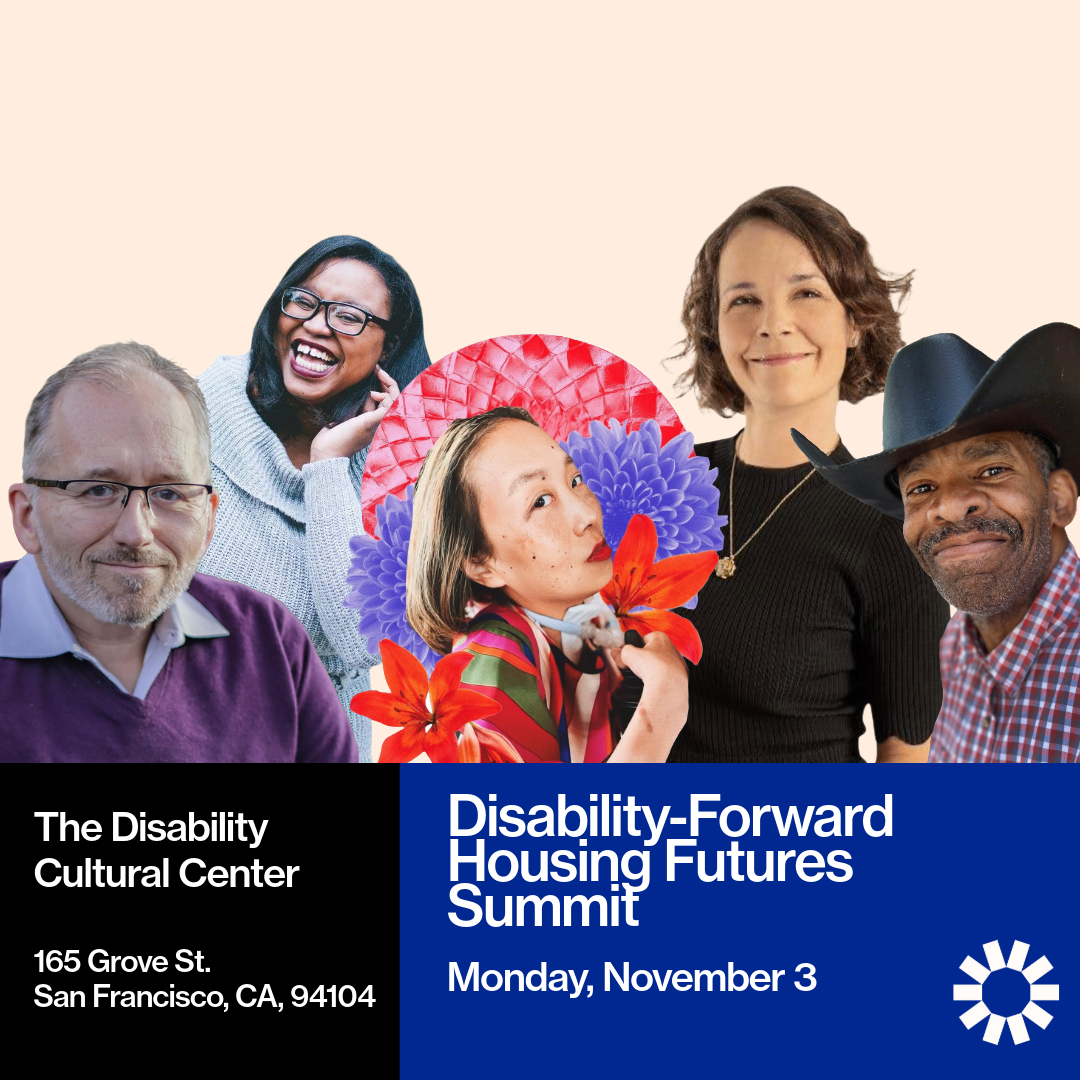 A promotional graphic for the Disability-Forward Housing Futures Summit. The top half of the image features a diverse group of speakers in a collage style, smiling and looking toward the camera. One person is framed with colorful flowers and a red circular pattern in the background. At the bottom left, text on a black background reads: The Disability Cultural Center, 165 Grove St. San Francisco, CA, 94104. On the right side, text on a blue background reads: Disability-Forward Housing Futures Summit, Monday, November 3.