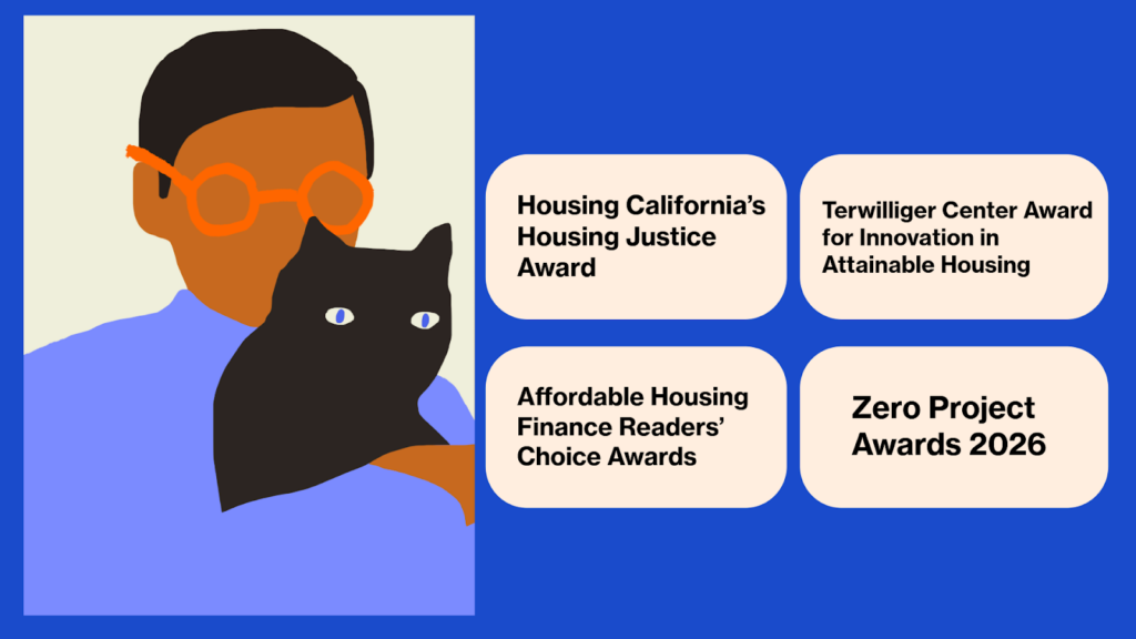Illustrated graphic of a person with orange glasses holding a black cat on the left, set against a blue background. On the right are four rounded text boxes listing awards: “Housing California’s Housing Justice Award,” “Terwilliger Center Award for Innovation in Attainable Housing,” “Affordable Housing Finance Readers’ Choice Awards,” and “Zero Project Awards 2026.”