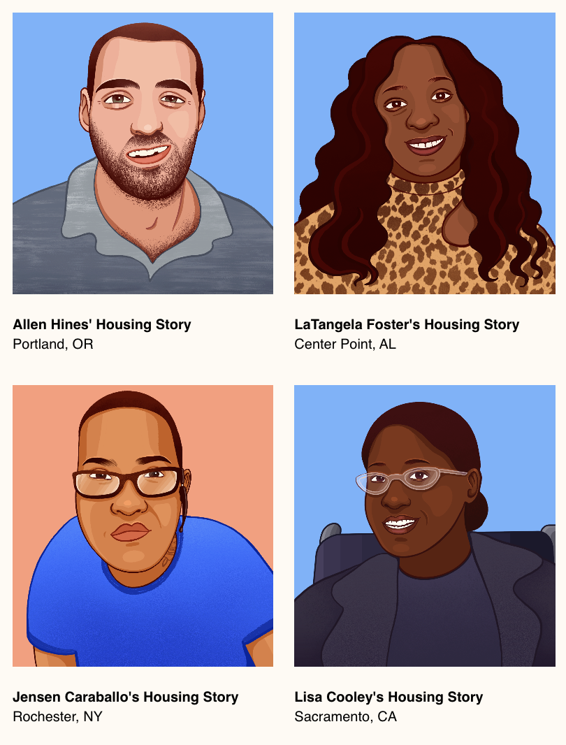 A grid of four stylized, illustrated portraits of individuals, each titled with their name and location followed by the phrase "Housing Story." Top Left: Allen Hines of Portland, OR. A person with short brown hair and a beard, wearing a grey collared shirt against a light blue background. Top Right: LaTangela Foster of Center Point, AL. A person with long, wavy dark hair, wearing a leopard-print top against a light blue background. Bottom Left: Jensen Caraballo of Rochester, NY. A person with short hair and glasses, wearing a bright blue t-shirt against an orange background. Bottom Right: Lisa Cooley of Sacramento, CA. A person with glasses and dark hair pulled back, wearing a dark blazer and sitting in a wheelchair, against a light blue background.