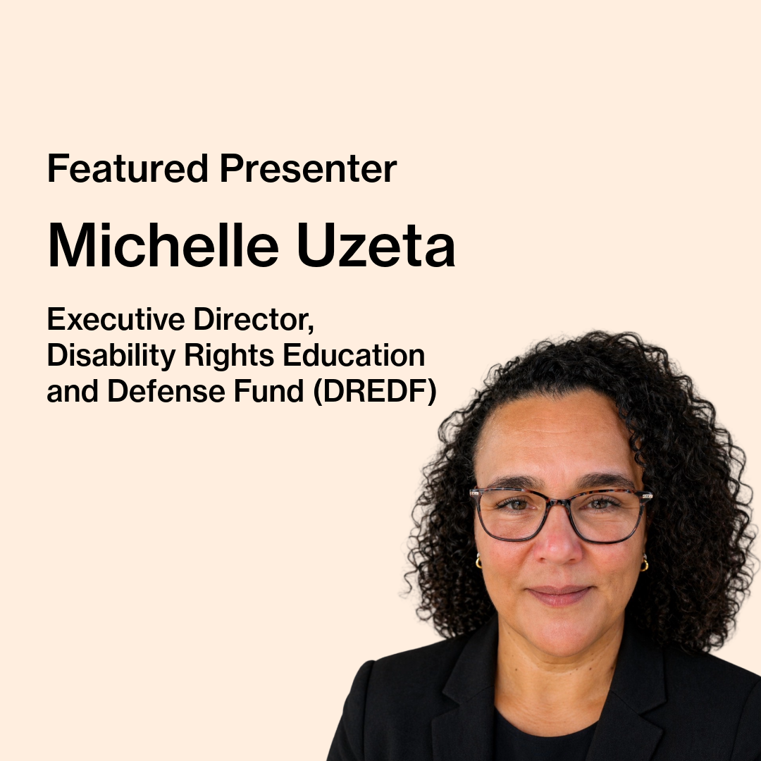 Text on image reads “Featured Presenter, Michelle Uzeta, Executive Director, Disability Rights Education and Defense Fund (DREDF).” Michelle Uzeta, a bi-racial and middle-aged woman with curly, dark-brown hair wearing turtle shell glasses, a black blazer, and gold earrings is pictured.