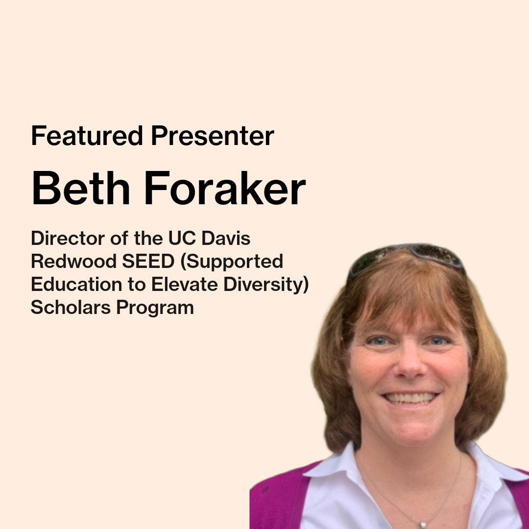 Text on image reads “Featured Presenter, Beth Foraker, Director of the UC Davis Redwood SEED (Supported Education to Elevate Diversity) Scholars Program “ Beth Foraker, a white woman who has brown hair, is pictured smiling.