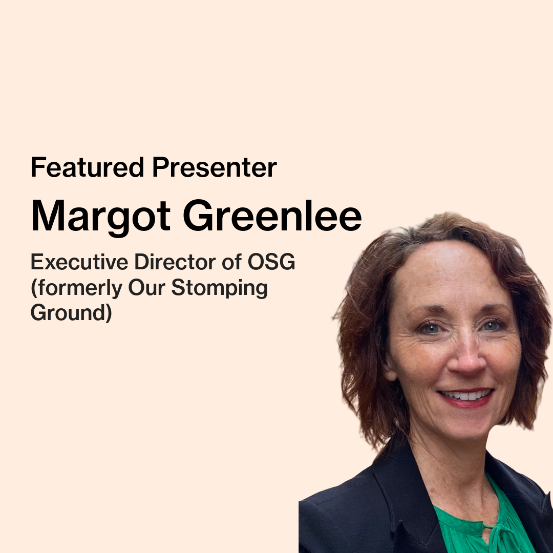 Text on image reads “Featured Presenter, Margot Greenlee, Executive Director of OSG (formerly Our Stomping Ground).” Margot, a white woman in a black jacket, is pictured smiling.