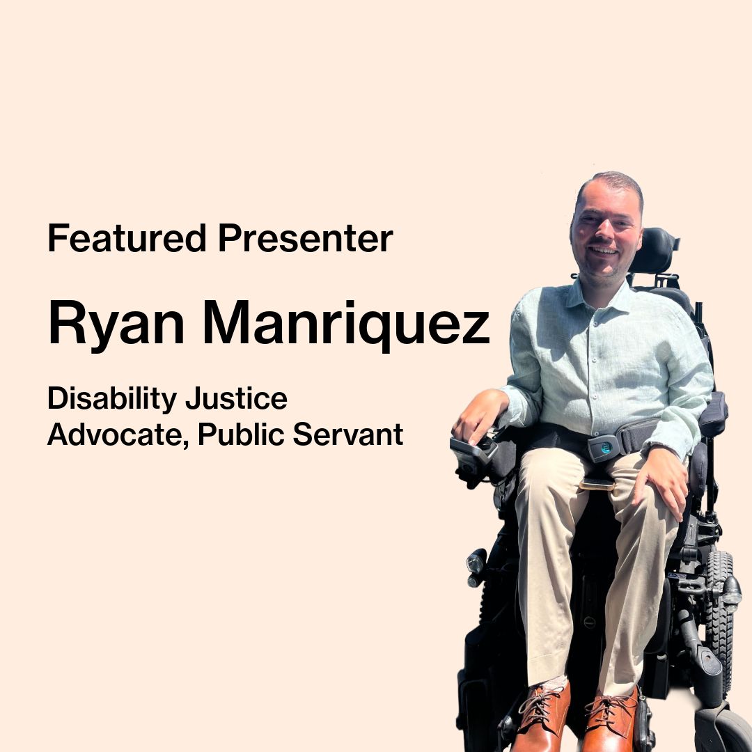 Text on image reads “Featured Presenter, Ryan Manriquez, Disability Justice Advocate, Public Servant.” Ryan is seated in a power wheelchair, wearing a light green button-down shirt, tan pants, and brown dress shoes.