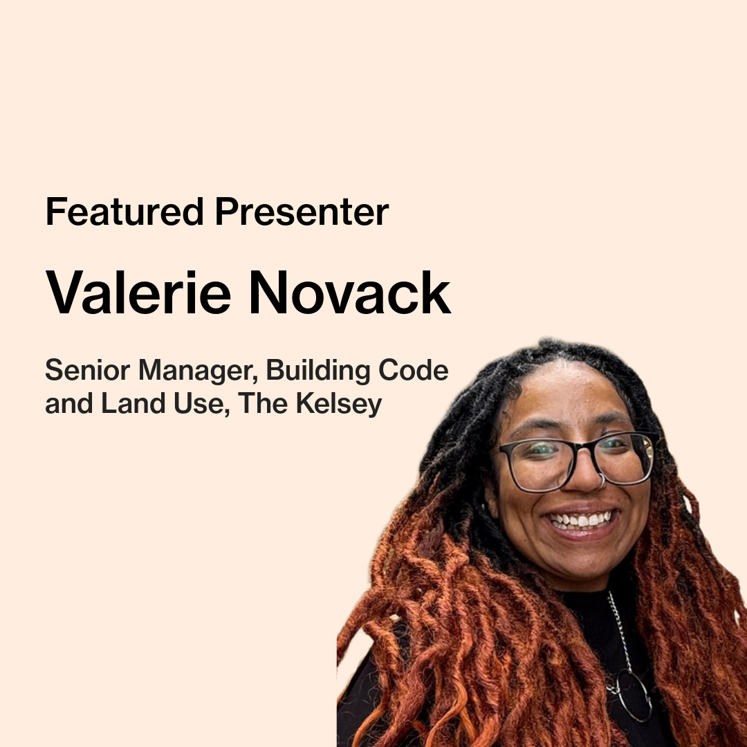 Text on image reads “Featured Presenter, Valerie Novack, Senior Manager, Building Code and Land Use, The Kelsey.” Valerie Novack, a Black and Latina person with long black and copper locks in her hair, is pictured. She has large black glasses and a black top. She is smiling.