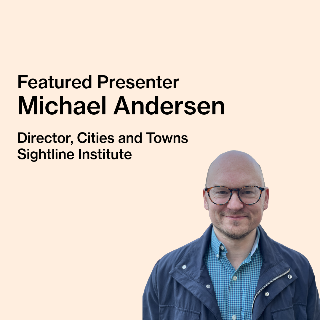 Text on image reads “Featured Presenter, Michael Andersen, Director, Cities and Towns. Sightline Institute.” Michael Andersen, a 44-year-old bald white man with glasses is pictured smiling. He is seen from the shoulders up wearing a blue rain jacket and collared shirt.